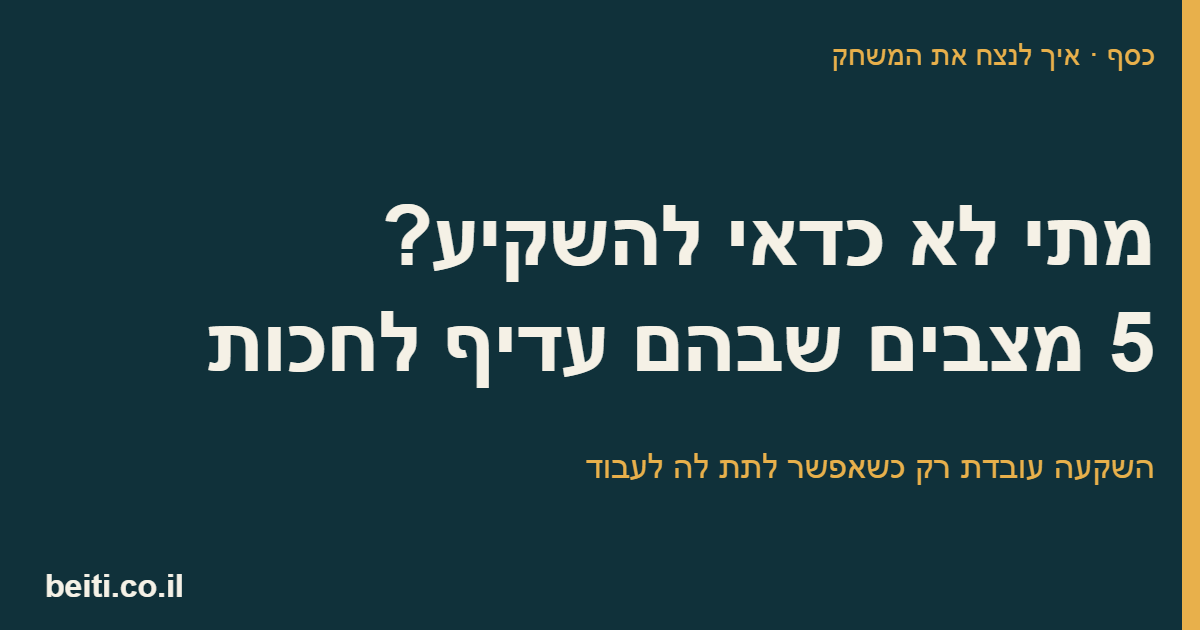 מתי לא כדאי להשקיע