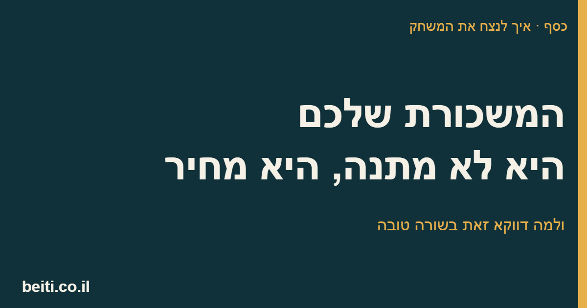 המשכורת שלכם היא לא מתנה, היא מחיר